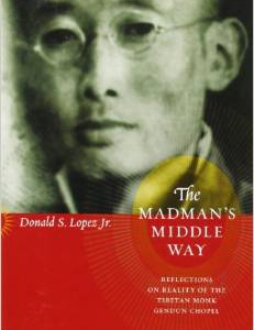The Madman's Middle Way: Reflections on Reality of the Tibetan Monk Gendun Chopel