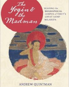 The Yogin and the Madman: Reading the Biographical Corpus of Tibet's Great Saint Milarepa