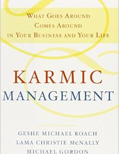 Karmic Management: What Goes Around Comes Around in Your Business and Your Life