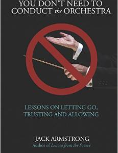 You Don't Need to Conduct the Orchestra!: Lessons on Letting Go, Trusting and Allowing