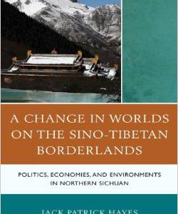 A Change in Worlds on the Sino-Tibetan Borderlands: Politics, Economies, and Environments in Northern Sichuan