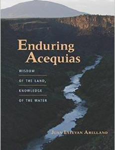 Enduring Acequias: Wisdom of the Land, Knowledge of the Water