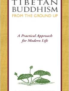 Tibetan Buddhism from the Ground Up: A Practical Approach for Modern Life