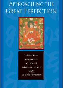 Approaching the Great Perfection: Simultaneous and Gradual Methods of Dzogchen Practice in the Longchen Nyingtig