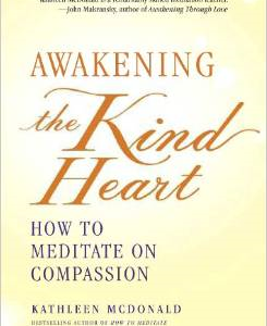 Awakening the Kind Heart: How to Meditate on Compassion