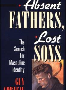 Absent Fathers, Lost Sons: The Search for Masculine Identity