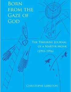 Born from the Gaze of God: The Tibhirine Journal of a Martyr Monk (1993-1996)