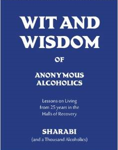 Wit and Wisdom of Anonymous Alcoholics: Lessons on Living from 25 Years in the Halls of Recovery