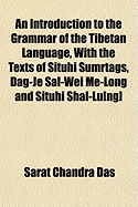 An Introduction to the Grammar of the Tibetan Language, with the Texts of Situhi Sumrtags, Dag-Je Sal-Wei Me-Long and Situhi Shal-Lu[ng]