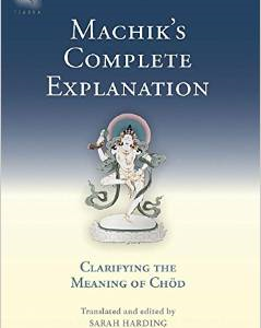 Machik's Complete Explanation: Clarifying the Meaning of Chod, a Complete Explanation of Casting Out the Body as Food