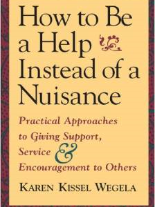 How to Be a Help Instead of a Nuisance: Practical Approaches to Giving Support, Service, and Encouragement to Others