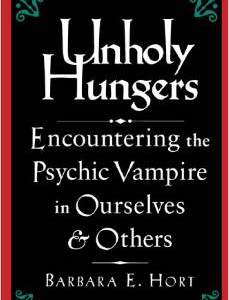 Unholy Hungers: Encountering the Psychic Vampire in Ourselves & Others
