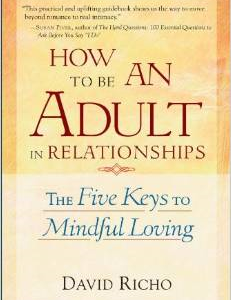 How to Be an Adult in Relationships: The Five Keys to Mindful Loving