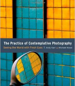 The Practice of Contemplative Photography: Seeing the World with Fresh Eyes