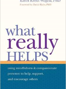 What Really Helps: Using Mindfulness and Compassionate Presence to Help, Support, and Encourage Others