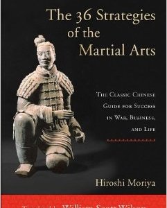 The 36 Strategies of the Martial Arts: The Classic Chinese Guide for Success in War, Business, and Life