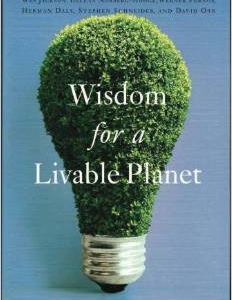 Wisdom for a Livable Planet: The Visionary Work of Terri Swearingen, Dave Foreman, Wes Jackson, Helena Norberg-Hodge, Werner Fornos, Herman Daly, Stephen Schneider, and David Orr