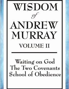 Wisdom of Andrew Murray Volume II: Waiting on God, the Two Covenants, School of Obedience