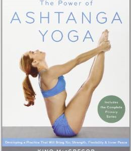 The Power of Ashtanga Yoga: Developing a Practice That Will Bring You Strength, Flexibility, and Inner Peace--Includes the Complete Primary Series