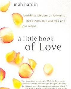 A Little Book of Love: Buddhist Wisdom on Bringing Happiness to Ourselves and Our World