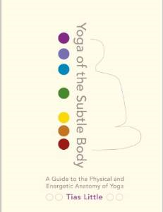 Yoga of the Subtle Body: A Guide to the Physical and Energetic Anatomy of Yoga