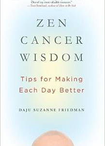 Zen Cancer Wisdom: Tips for Making Each Day Better