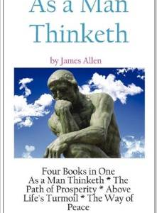 As a Man Thinketh: A Literary Collection of James Allen