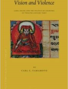 Vision and Violence: Lama Zhang and the Politics of Charisma in Twelfth-Century Tibet