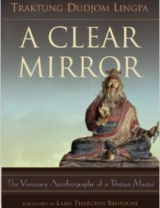 A Clear Mirror: The Visionary Autobiography of a Tibetan Master